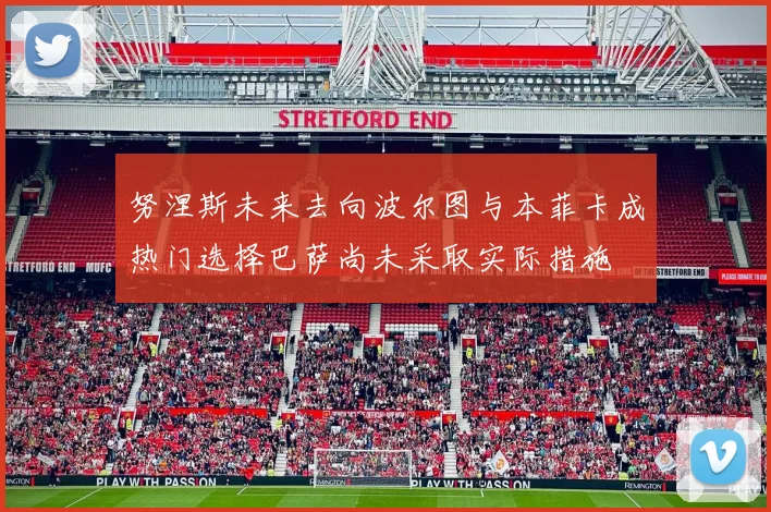 努涅斯未来去向波尔图与本菲卡成热门选择巴萨尚未采取实际措施